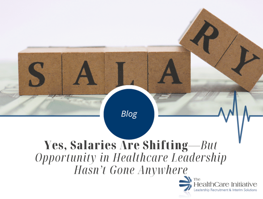 Yes, Salaries Are Shifting—But Opportunity in Healthcare Leadership Hasn’t Gone Anywhere