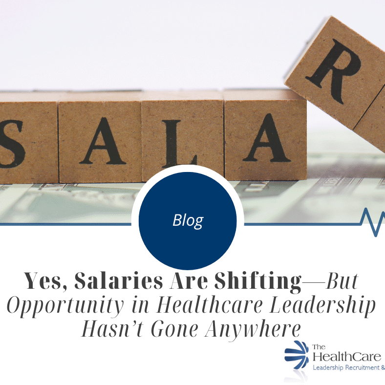 Yes, Salaries Are Shifting—But Opportunity in Healthcare Leadership Hasn’t Gone Anywhere